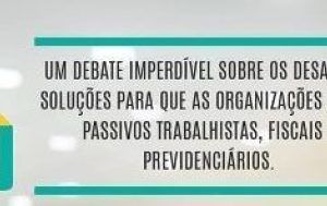 Seminário eSocial debate desafios e soluções para passivos trabalhistas, fiscais e previdenciários